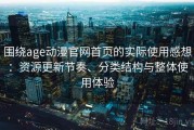 围绕age动漫官网首页的实际使用感想：资源更新节奏、分类结构与整体使用体验