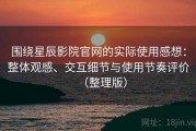 围绕星辰影院官网的实际使用感想：整体观感、交互细节与使用节奏评价（整理版）