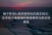 柚子影视tv高频使用后的真实结论：在手机与电脑端的使用差异与稳定性表现