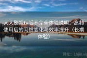 人人影视tv版不完全体验说明：高频使用后的习惯变化与效率提升（长期体验）