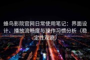 蜂鸟影院官网日常使用笔记：界面设计、播放流畅度与操作习惯分析（稳定性观察）