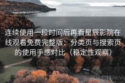 连续使用一段时间后再看星辰影院在线观看免费完整版：分类页与搜索页的使用手感对比（稳定性观察）