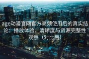 age动漫官网官方高频使用后的真实结论：播放体验、清晰度与资源完整性观察（对比后）