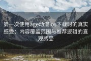 第一次使用age动漫ios下载时的真实感受：内容覆盖范围与推荐逻辑的直观感受