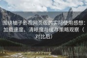 围绕柚子影视网页版的实际使用感想：加载速度、清晰度与缓存策略观察（对比后）