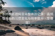 茶杯胡影视网官完整体验记录：高频使用后的习惯变化与效率提升（整理版）