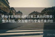 把柚子影视院当作日常工具后的感受：整体观感、交互细节与使用节奏评价