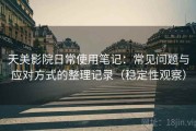天美影院日常使用笔记：常见问题与应对方式的整理记录（稳定性观察）