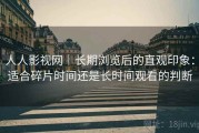 人人影视网｜长期浏览后的直观印象：适合碎片时间还是长时间观看的判断