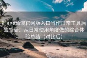把age动漫官网版入口当作日常工具后的感受：从日常使用角度做的综合体验总结（对比后）