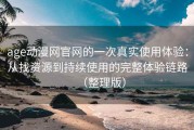 age动漫网官网的一次真实使用体验：从找资源到持续使用的完整体验链路（整理版）