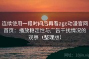 连续使用一段时间后再看age动漫官网首页：播放稳定性与广告干扰情况的观察（整理版）