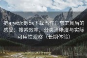 把age动漫ios下载当作日常工具后的感受：搜索效率、分类清晰度与实际可用性观察（长期体验）