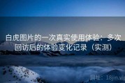 白虎图片的一次真实使用体验：多次回访后的体验变化记录（实测）
