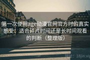 第一次使用age动漫官网官方时的真实感受：适合碎片时间还是长时间观看的判断（整理版）