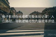 柚子影视在线观看完整体验记录：入口路径、导航逻辑与找内容效率评估