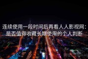 连续使用一段时间后再看人人影视网：是否值得收藏长期使用的个人判断