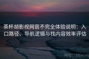 茶杯胡影视网官不完全体验说明：入口路径、导航逻辑与找内容效率评估