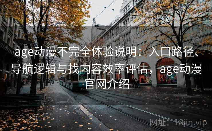 age动漫不完全体验说明:入口路径、导航逻辑与找内容效率评估,age动漫官网介绍 age动漫不完全体验说明:入口路径、导航逻辑与找内容效率评估,age动漫官网介绍